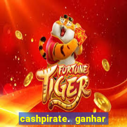 cashpirate. ganhar dinheiro jogando